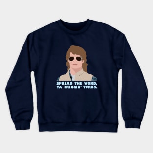 Spread the word, ya friggin' turds. Crewneck Sweatshirt